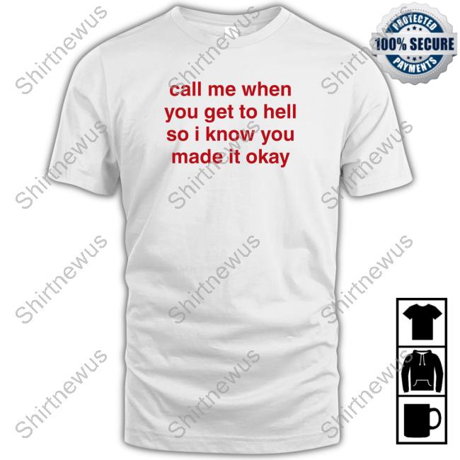 Official Call Me When You Get To Hell So I Know You Made It Okay Shirts