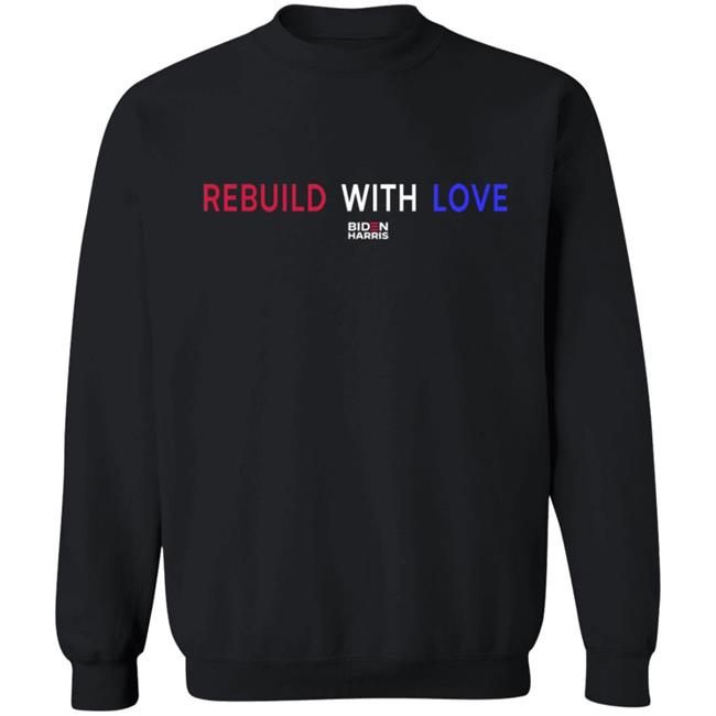 Rebuild With Love BidenHarris Sweatshirt Shirt Hoodie