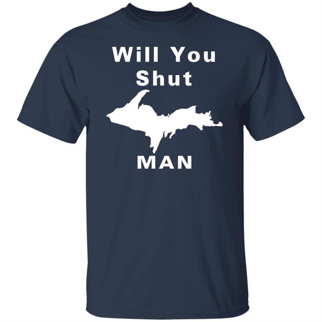 Will You Shut Up Man Shirt Hoodie