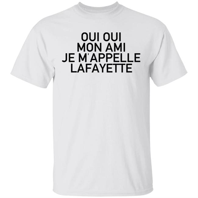 Oui Oui Mon Ami Je M'Appelle Lafayette T Shirt Hoodie