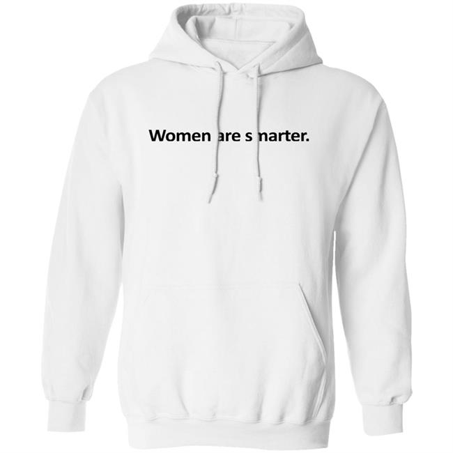 Women Are Smarter Shirt Hoodie Women Are Smarter Shirt Hoodie