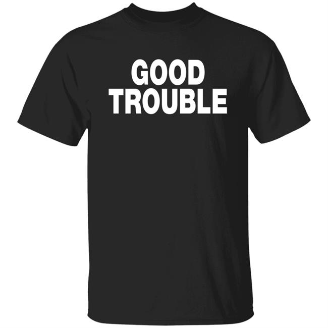 Good Trouble T Shirt