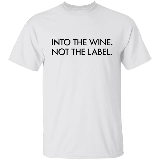 Into The Wine Not The Label Shirt