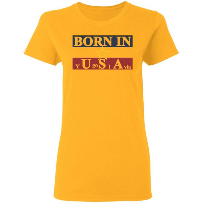 Born In Yugoslavia T Shirt Hoodie Born In Yugoslavia T Shirt Hoodie