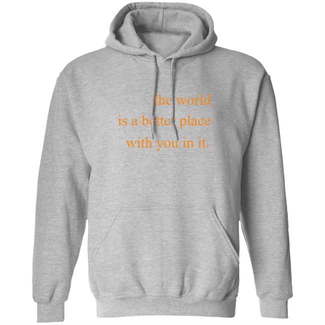 The World Is A Better Place With You In It Hoodie