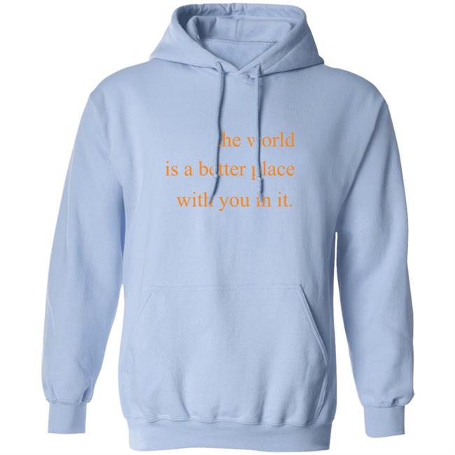The World Is A Better Place With You In It Hoodie The World Is A Better Place With You In It Hoodie