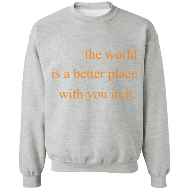 The World Is A Better Place With You In It Hoodie The World Is A Better Place With You In It Hoodie