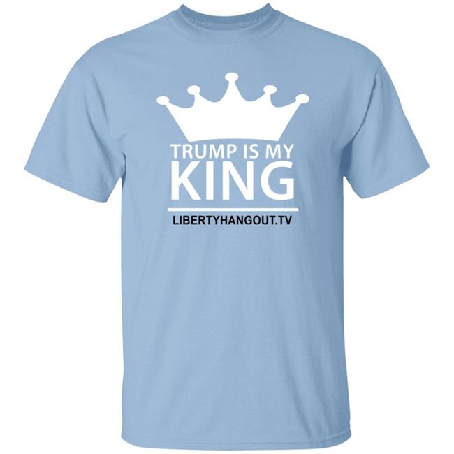 Trump Is My King Shirt Hoodie Trump Is My King Shirt Hoodie
