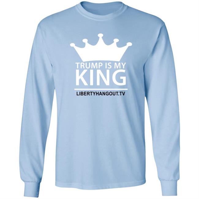 Trump Is My King Shirt Hoodie Trump Is My King Shirt Hoodie