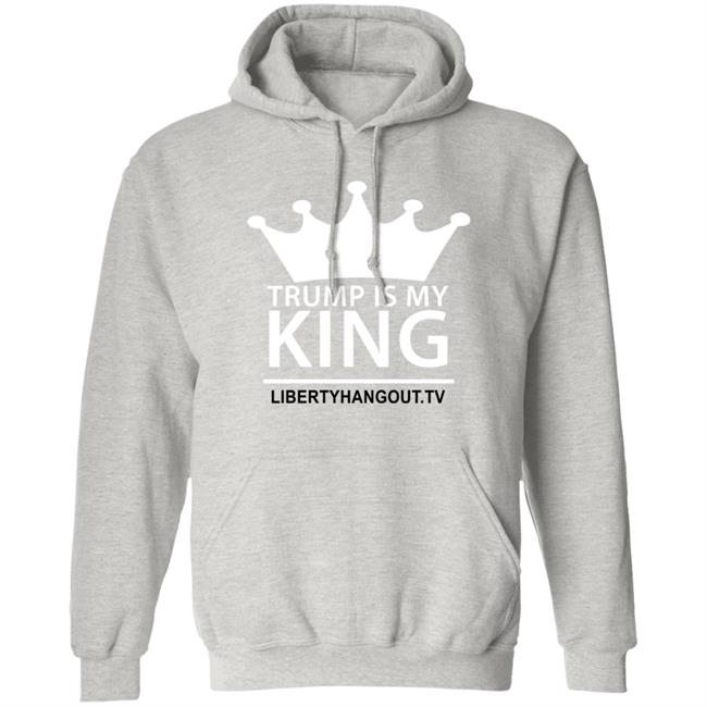 Trump Is My King Shirt Hoodie Trump Is My King Shirt Hoodie