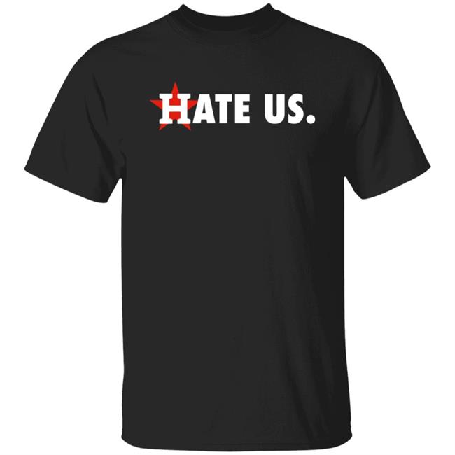 Houston Astros Hate Us Shirt T Shirt Hoodie