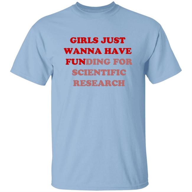 Girls Just Wanna Have Funding For Scientific Research T Shirt Girls Just Wanna Have Funding For Scientific Research T Shirt