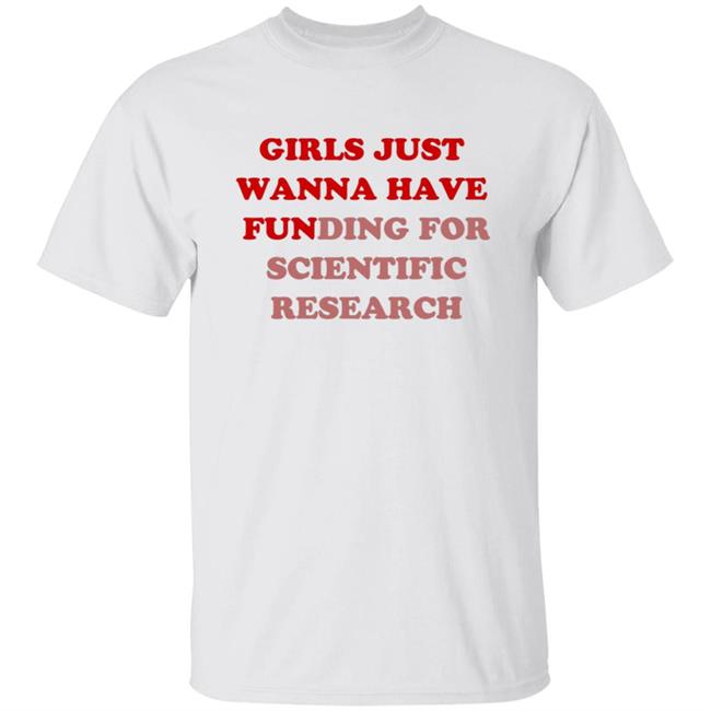 Girls Just Wanna Have Funding For Scientific Research T Shirt