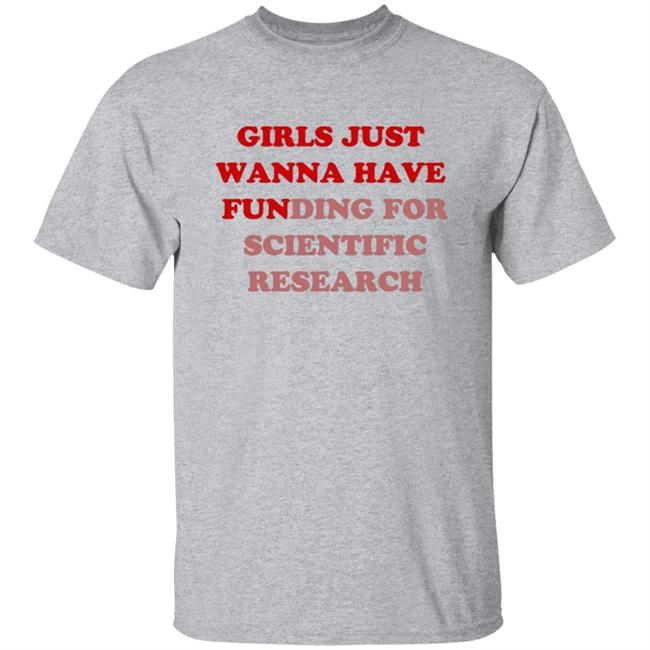 Girls Just Wanna Have Funding For Scientific Research T Shirt Girls Just Wanna Have Funding For Scientific Research T Shirt