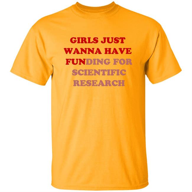 Girls Just Wanna Have Funding For Scientific Research T Shirt Girls Just Wanna Have Funding For Scientific Research T Shirt