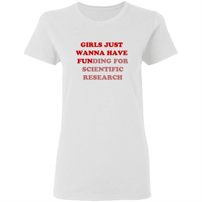 Girls Just Wanna Have Funding For Scientific Research T Shirt Girls Just Wanna Have Funding For Scientific Research T Shirt