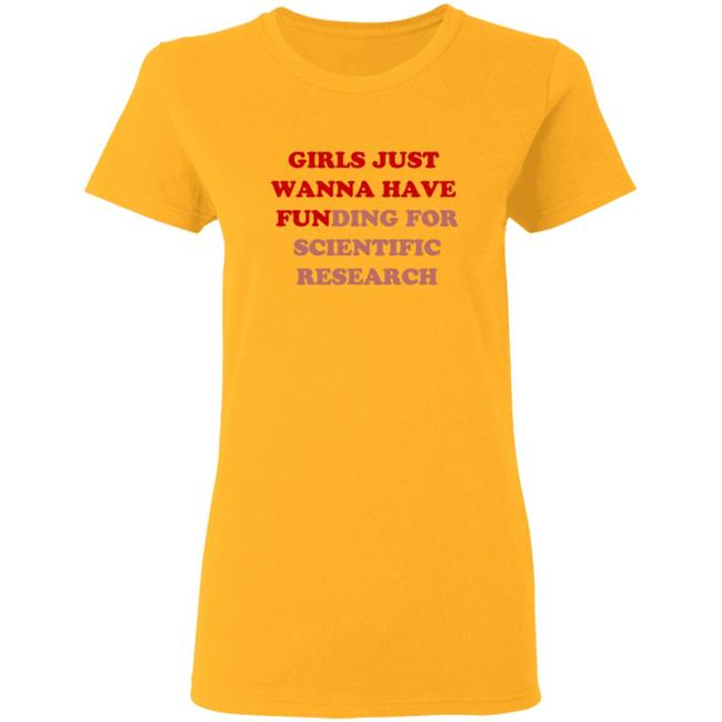 Girls Just Wanna Have Funding For Scientific Research T Shirt Girls Just Wanna Have Funding For Scientific Research T Shirt