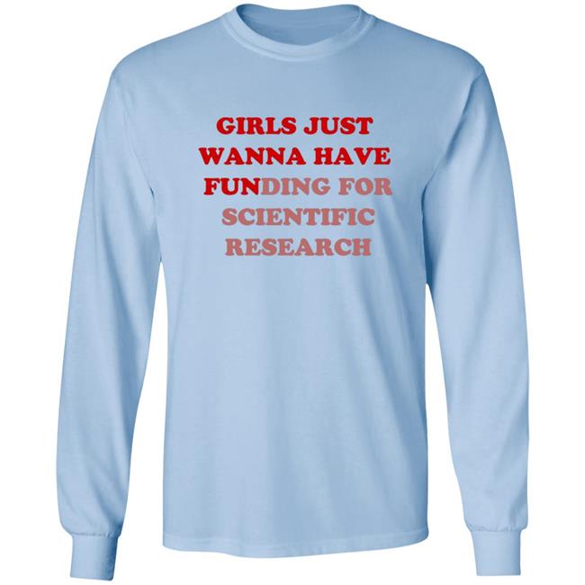 Girls Just Wanna Have Funding For Scientific Research T Shirt Girls Just Wanna Have Funding For Scientific Research T Shirt