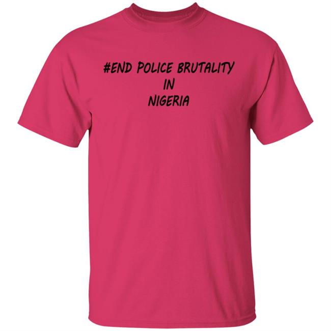 End Police Brutality in Nigeria T Shirt End Police Brutality in Nigeria T Shirt