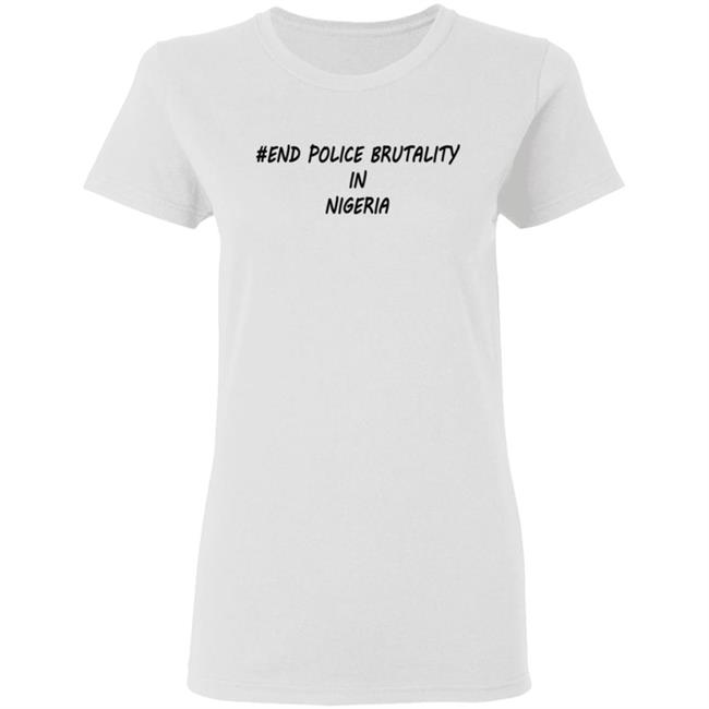 End Police Brutality in Nigeria T Shirt End Police Brutality in Nigeria T Shirt