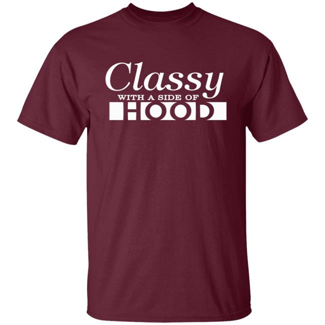 Classy With A Side Of Hood T Shirt Hoodie Classy With A Side Of Hood T Shirt Hoodie