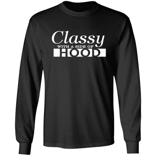 Classy With A Side Of Hood T Shirt Hoodie Classy With A Side Of Hood T Shirt Hoodie