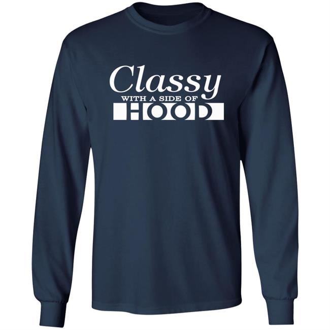 Classy With A Side Of Hood T Shirt Hoodie Classy With A Side Of Hood T Shirt Hoodie
