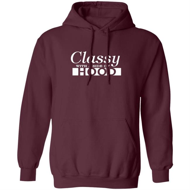 Classy With A Side Of Hood T Shirt Hoodie Classy With A Side Of Hood T Shirt Hoodie