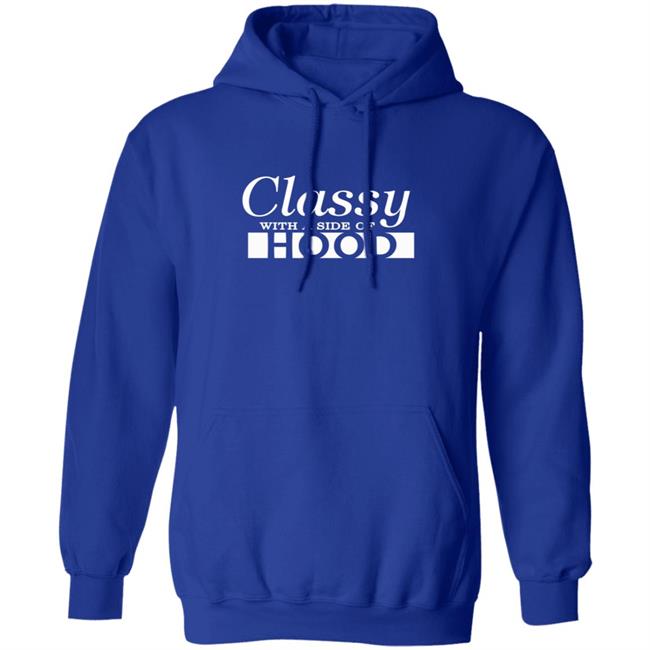 Classy With A Side Of Hood T Shirt Hoodie Classy With A Side Of Hood T Shirt Hoodie