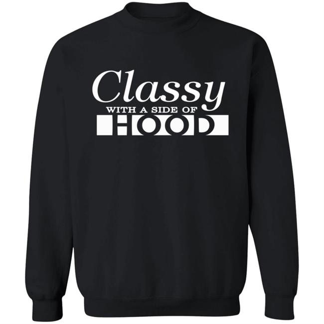 Classy With A Side Of Hood T Shirt Hoodie Classy With A Side Of Hood T Shirt Hoodie