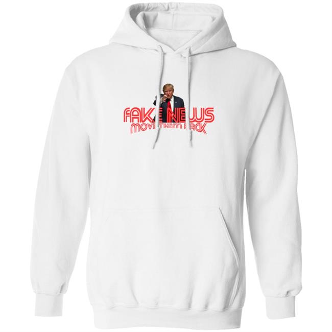 Trump Fake News Move Them Back T Shirt Hoodie Trump Fake News Move Them Back T Shirt Hoodie