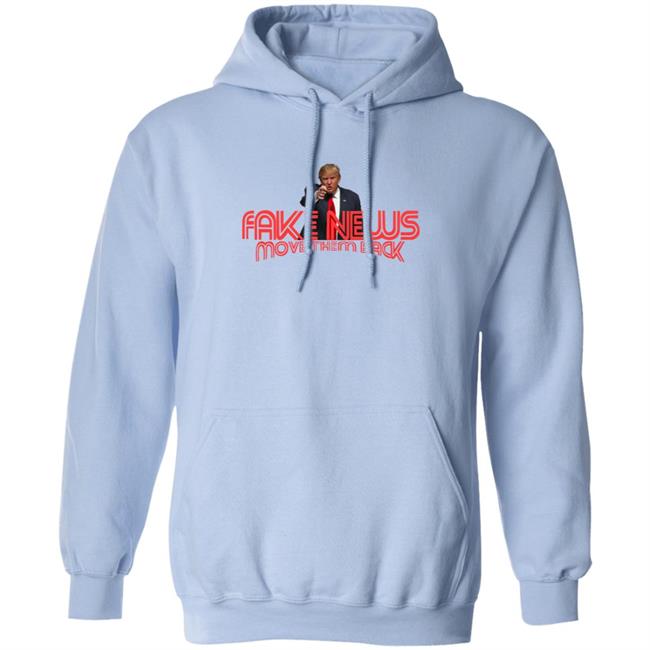 Trump Fake News Move Them Back T Shirt Hoodie Trump Fake News Move Them Back T Shirt Hoodie
