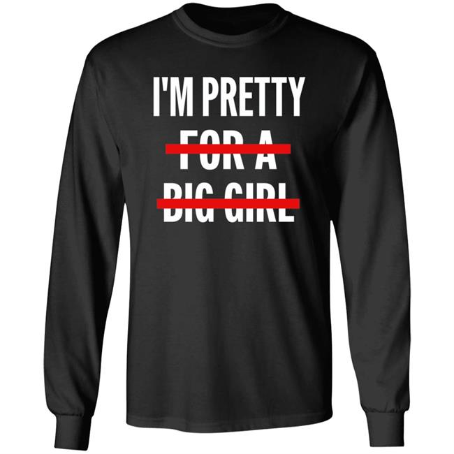 I’M Pretty For A Big Girl T Shirt Sweatshirt Hoodie I’M Pretty For A Big Girl T Shirt Sweatshirt Hoodie