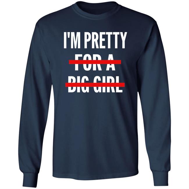 I’M Pretty For A Big Girl T Shirt Sweatshirt Hoodie I’M Pretty For A Big Girl T Shirt Sweatshirt Hoodie