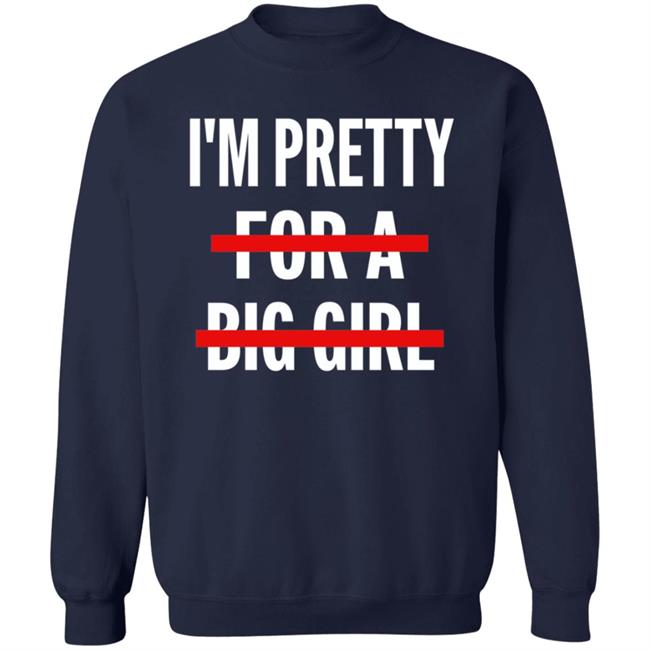 I’M Pretty For A Big Girl T Shirt Sweatshirt Hoodie I’M Pretty For A Big Girl T Shirt Sweatshirt Hoodie