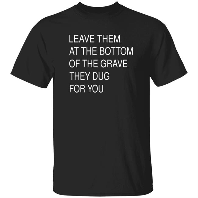 Leave Them In The Grave Shirt