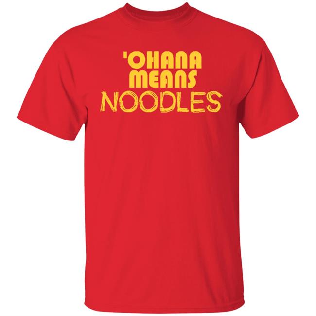 Ohana Means Noodles T Shirt Hoodie