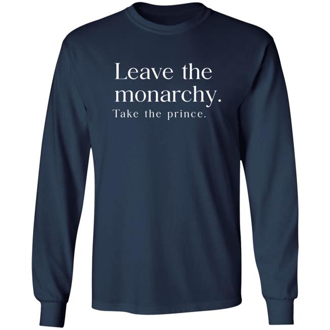 Leave The Monarchy Take The Prince T Shirt Leave The Monarchy Take The Prince T Shirt