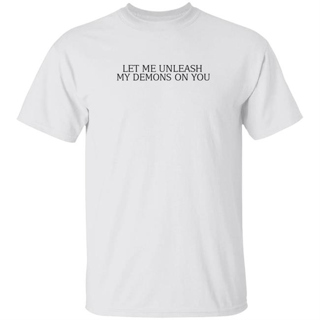 Let Me Unleash My Demons On You T Shirt Hoodie