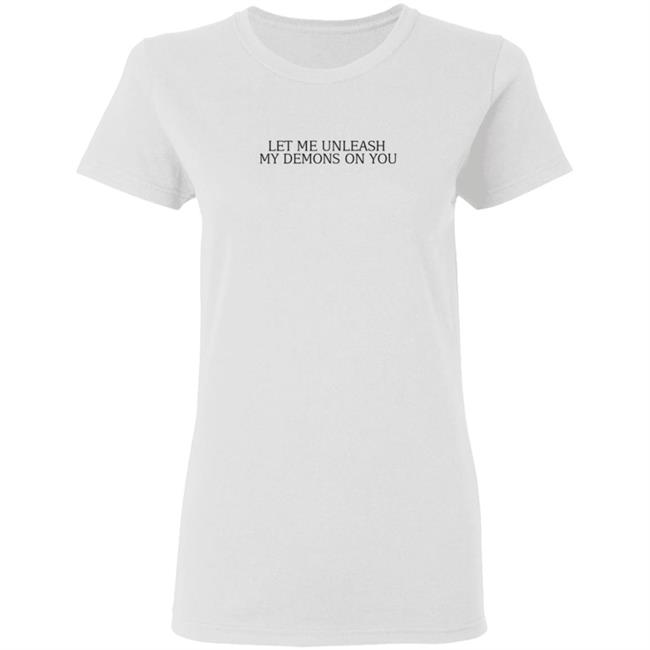 Let Me Unleash My Demons On You T Shirt Hoodie Let Me Unleash My Demons On You T Shirt Hoodie