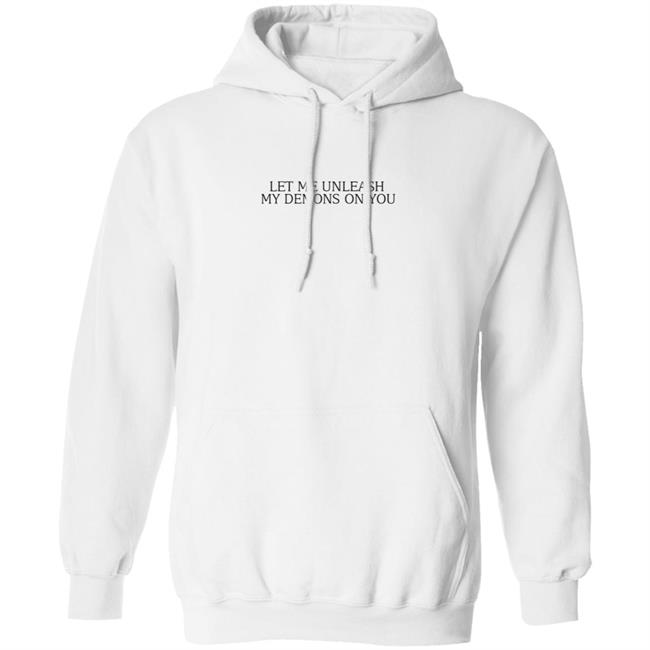 Let Me Unleash My Demons On You T Shirt Hoodie Let Me Unleash My Demons On You T Shirt Hoodie