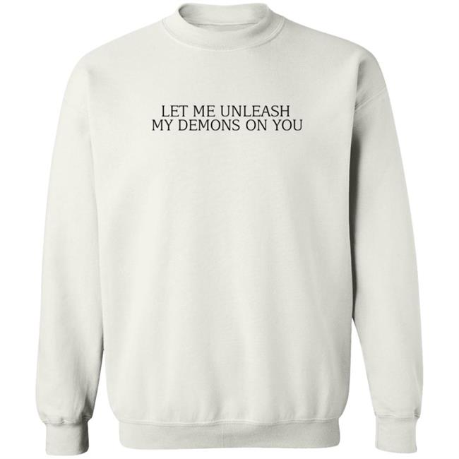 Let Me Unleash My Demons On You T Shirt Hoodie Let Me Unleash My Demons On You T Shirt Hoodie