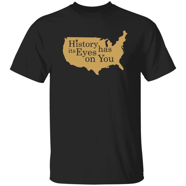 History Has Its Eyes On You Shirt