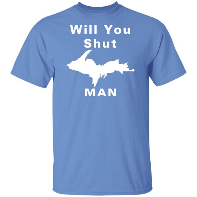 Will You Shut Up Man Shirt Hoodie