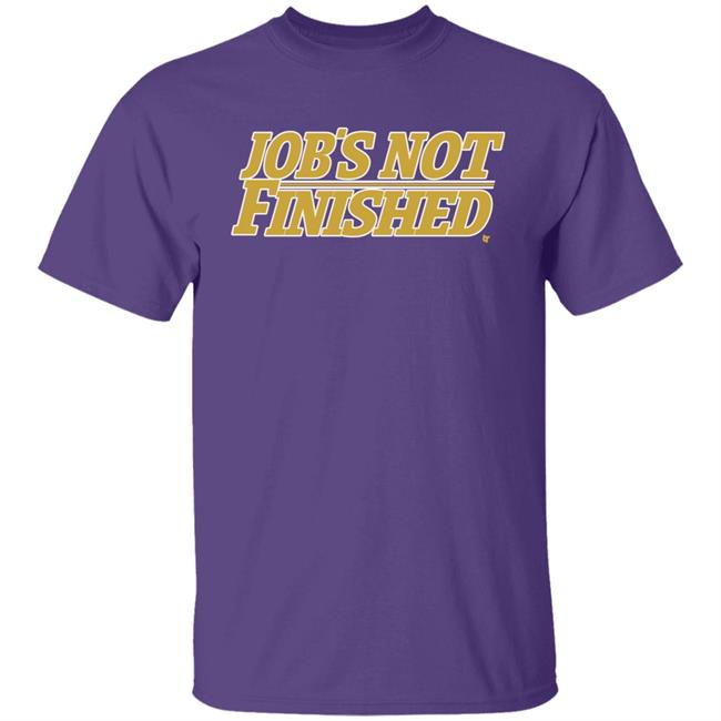 Jobs Not Finished Shirt Hoodie