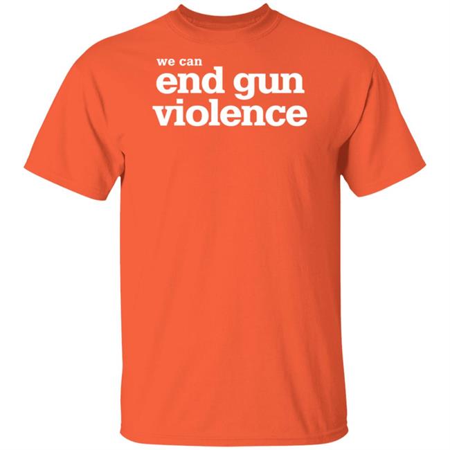 We Can End Gun Violence Orange Tee Shirt