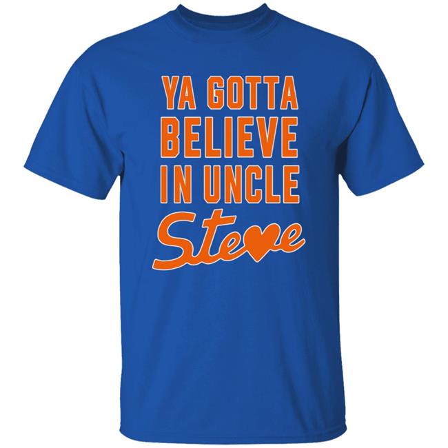Ya Gotta Believe In Uncle Steve T Shirt Steve Cohen And Alex Shirt Hoodie