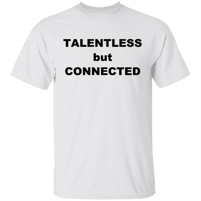 Talentless But Connected T Shirt