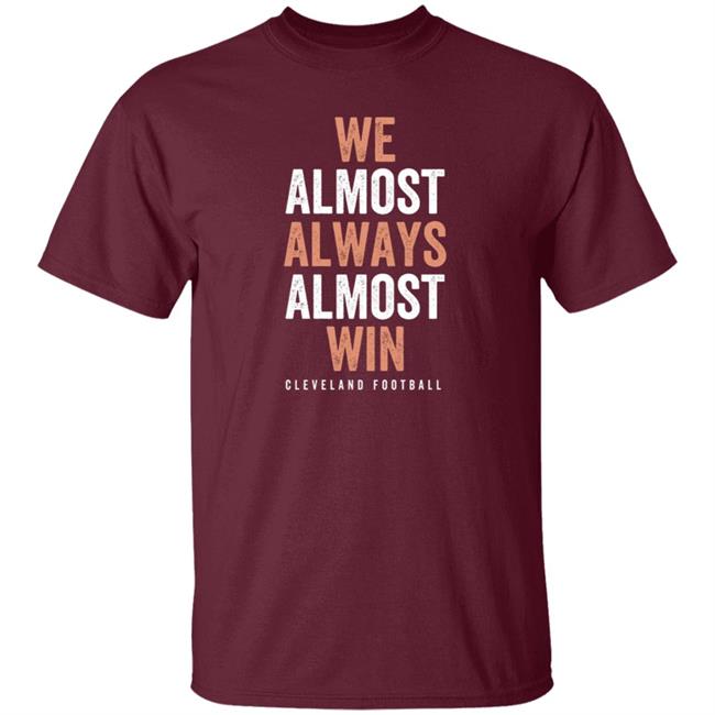 We Almost Always Almost Win Cleveland Football T Shirt