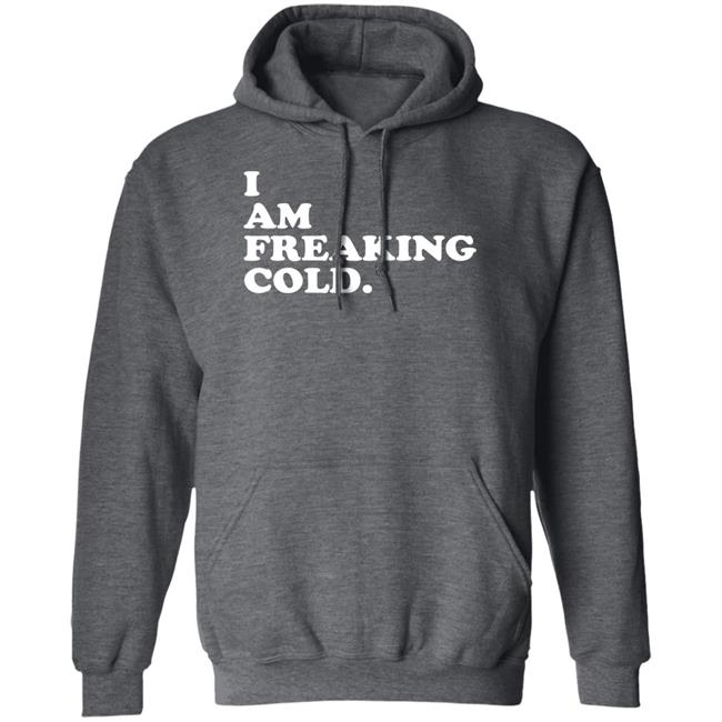 I Am Freaking Cold Hoodie Alisha Grauso
